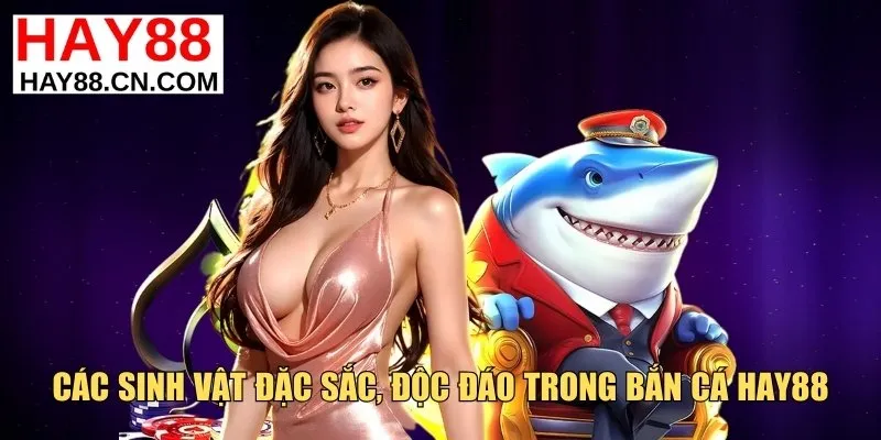 Các sinh vật đặc sắc, độc đáo trong bắn cá Hay88