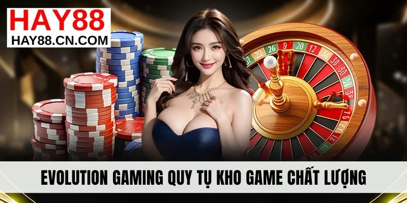 Evolution Gaming quy tụ kho game chất lượng