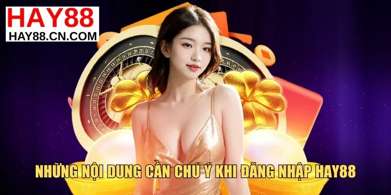 Những nội dung cần chú ý khi đăng nhập Hay88