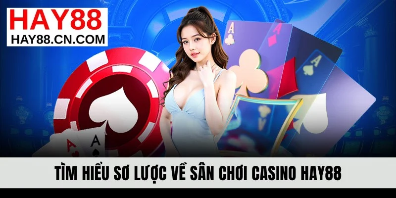 Tìm hiểu sơ lược về sân chơi casino Hay88